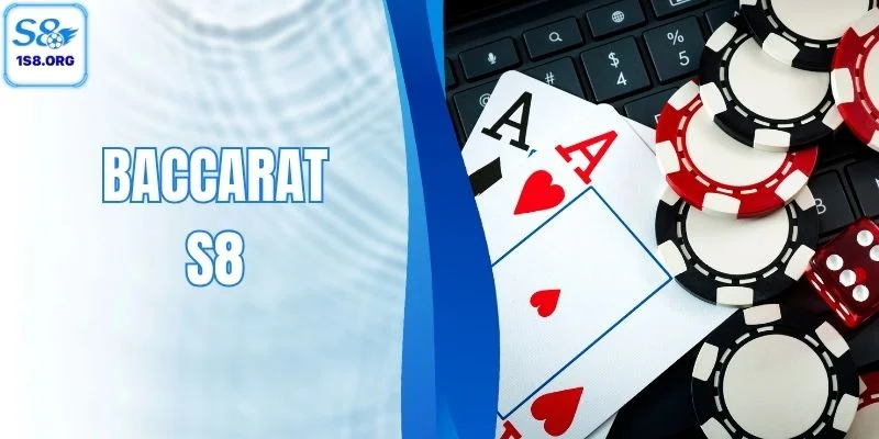 Baccarat S8 - Kinh Nghiệm Chơi Bài Bất Bại Từ Chuyên Gia