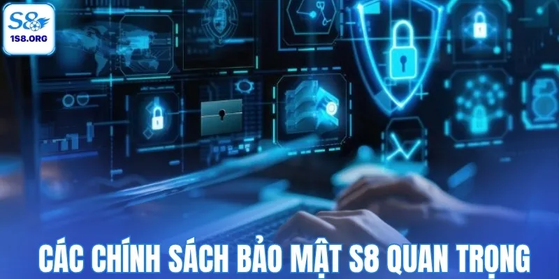 Các chính sách bảo mật S8 quan trọng nhất