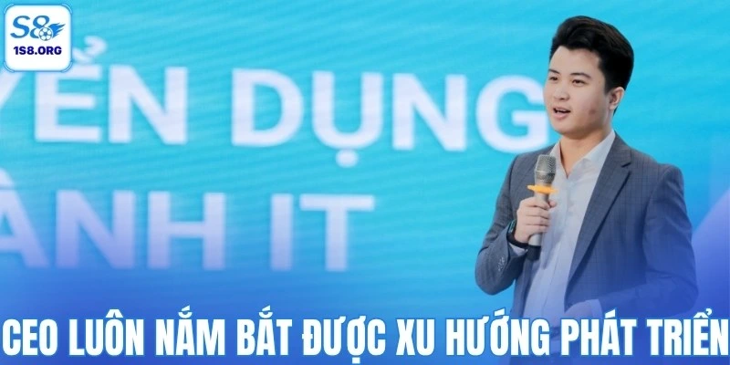 CEO luôn nắm bắt được xu hướng phát triển