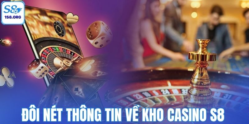 Đôi nét thông tin về  kho casino S8 