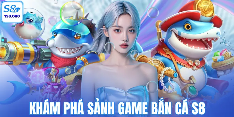 Khám phá sảnh game bắn cá S8
