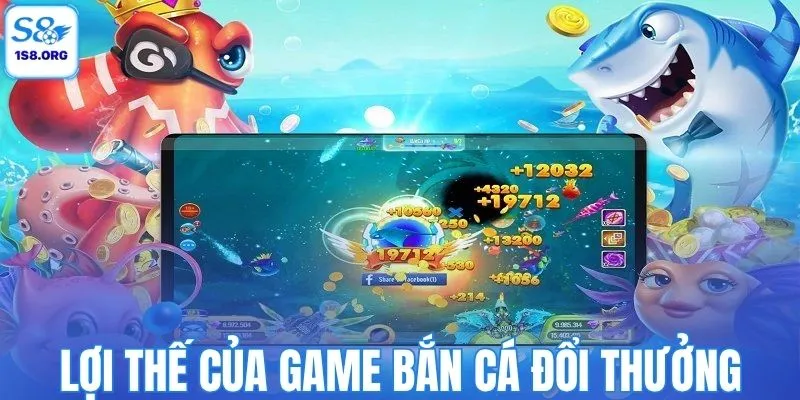 Lợi thế của game bắn cá đổi thưởng