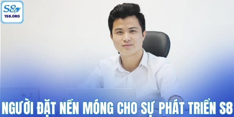 Người đặt nền móng cho sự phát triển S8