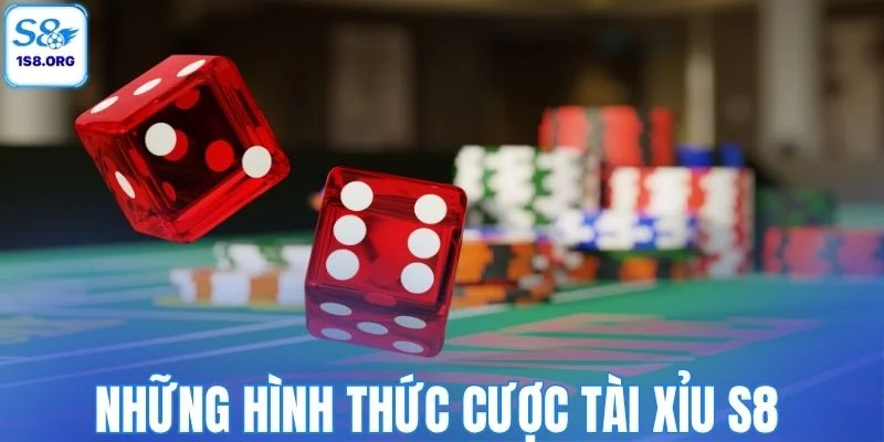 Những hình thức cược Tài Xỉu S8 