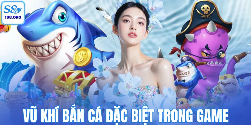 Vũ khí bắn cá đặc biệt trong game
